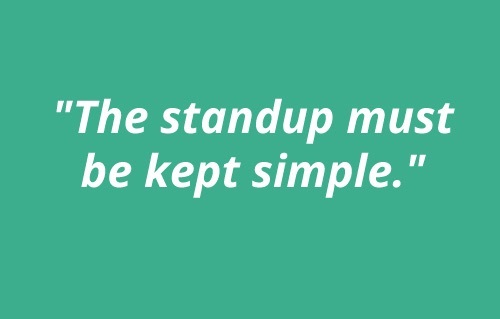 The standup must be kept simple
